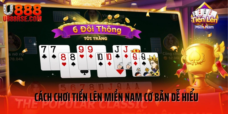 Cách chơi tiến lên miền Nam cơ bản dễ hiểu