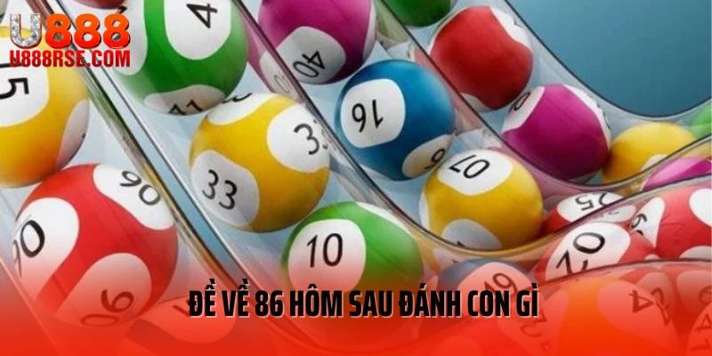 Đề Về 86 Hôm Sau Đánh Con Gì