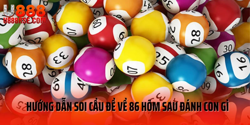 Hướng dẫn soi cầu đề về 86 hôm sau đánh con gì