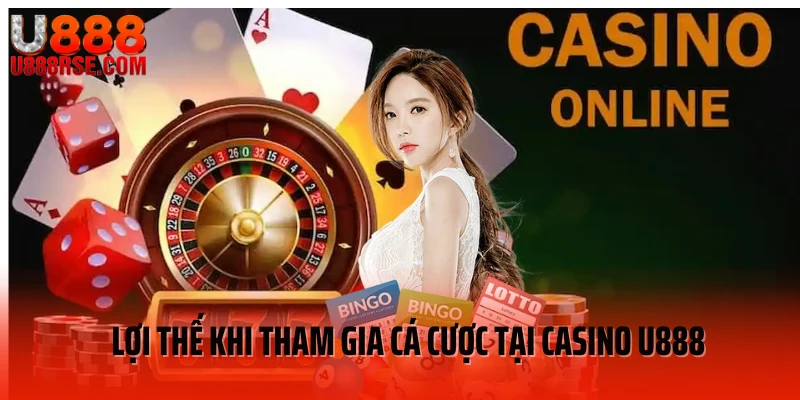 Lợi thế khi tham gia cá cược tại casino U888