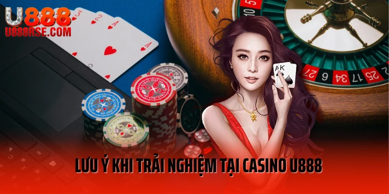Lưu ý cần ghi nhớ khi tham gia casino U888