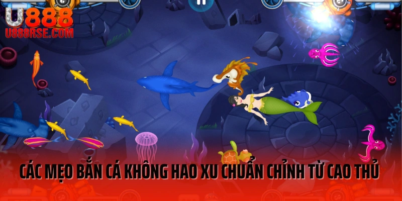 Các mẹo bắn cá không hao xu chuẩn chỉnh từ cao thủ