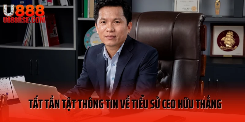 Tất tần tật thông tin về tiểu sử CEO Hữu Thắng