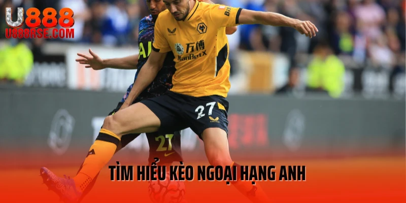 Tìm hiểu kèo Ngoại Hạng Anh