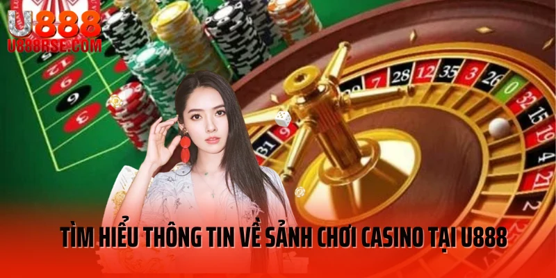 Tìm hiểu thông tin về sảnh chơi casino tại U888 Tìm hiểu thông tin về sảnh chơi casino tại U888