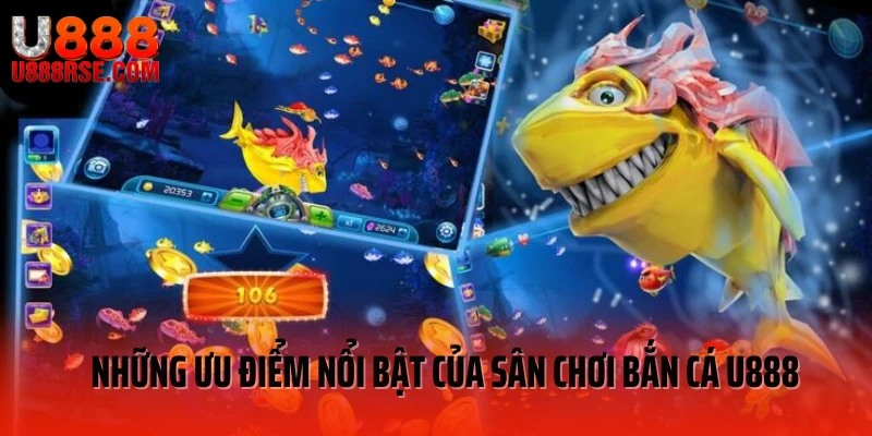 Những ưu điểm nổi bật của sân chơi bắn cá U888